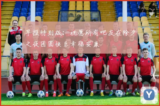 早报特别版：祝愿所有吧友在除夕之夜团圆快乐幸福安康